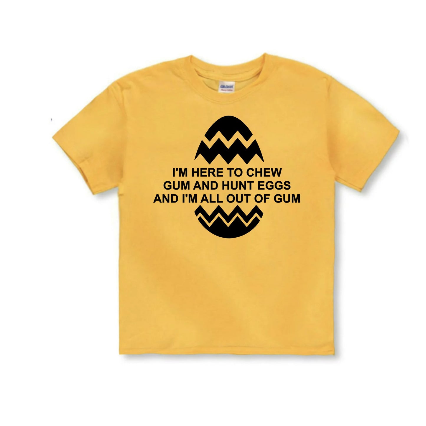 Easter- I'm here to chew gum and hunt eggs and I'm all out of gum..YOUTH SHIRT